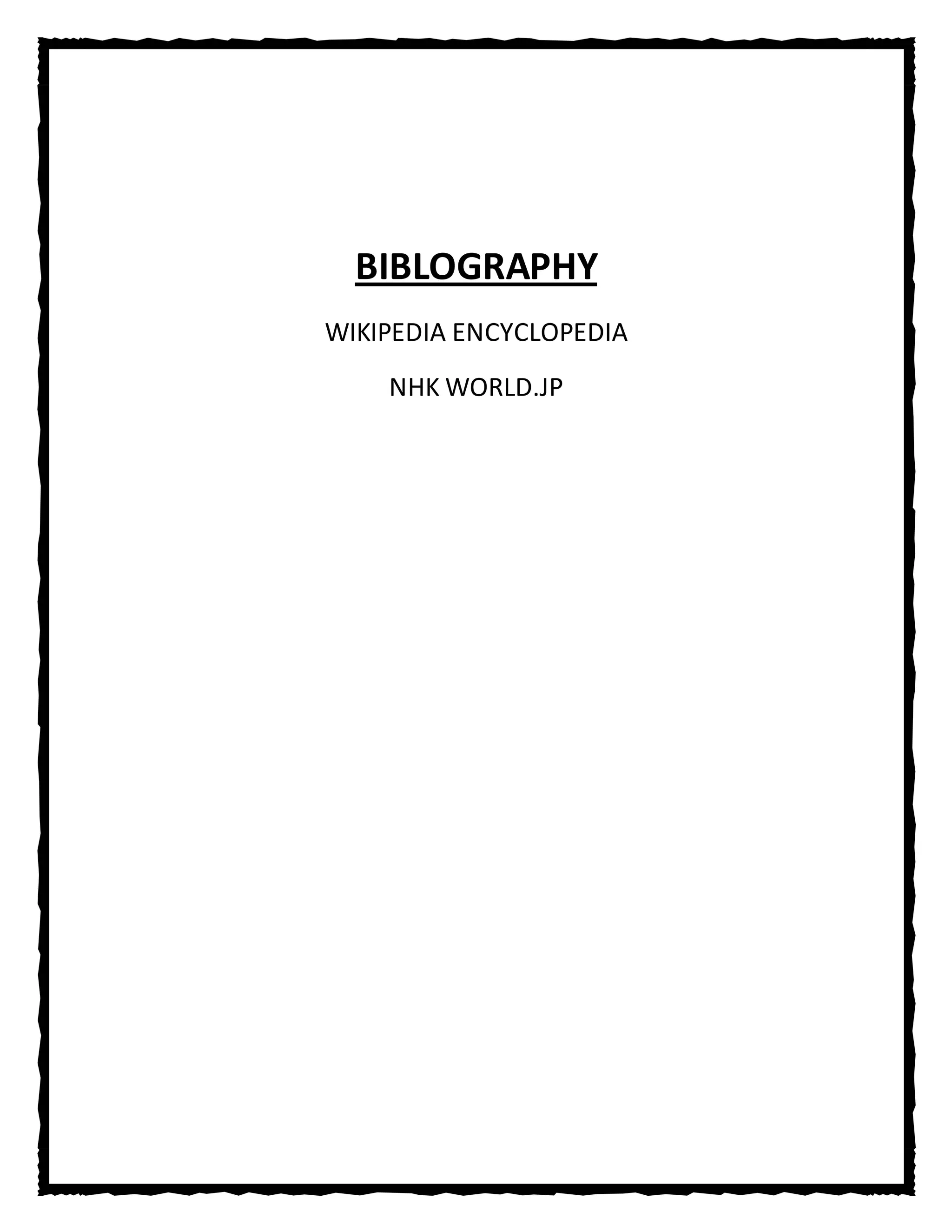 BIBLOGRAPHY
WIKIPEDIA ENCYCLOPEDIA
    NHK WORLD.JP
 