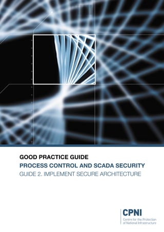 GOOD PRACTICE GUIDE
PROCESS CONTROL AND SCADA SECURITY
GUIDE 2. IMPLEMENT SECURE ARCHITECTURE
 