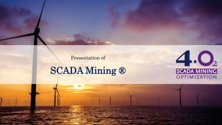 Presentation of
SCADA Mining ®
 