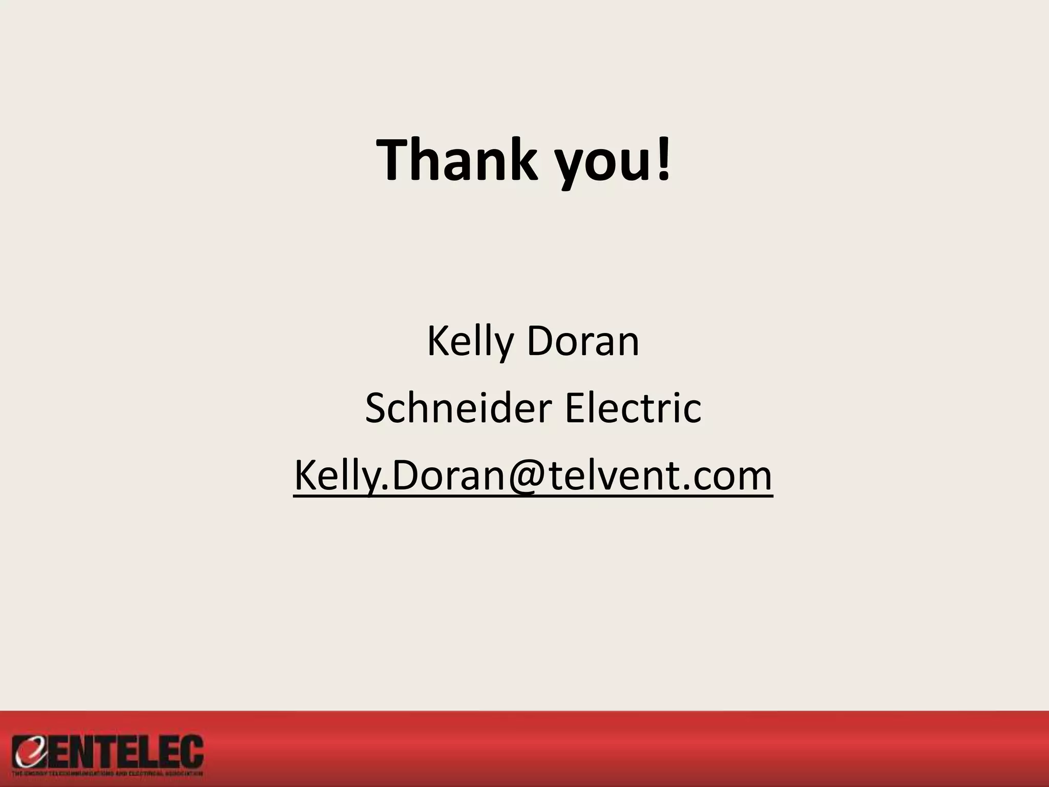 Thank you!
Kelly Doran
Schneider Electric
Kelly.Doran@telvent.com
 