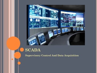 SCADA
Supervisory Control And Data Acquisition
 