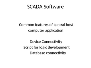 SCADA Software
Common features of central host
computer application
Device Connectivity
Script for logic development
Database connectivity
 