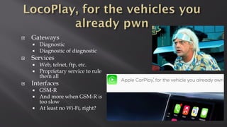  Gateways
 Diagnostic
 Diagnostic of diagnostic
 Services
 Web, telnet, ftp, etc.
 Proprietary service to rule
them all
 Interfaces
 GSM-R
 And more when GSM-R is
too slow
 At least no Wi-Fi, right?
 