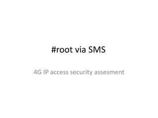 #root via SMS
4G IP access security assesment
 