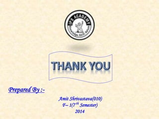 Amit Shrivastava(010) 
F– 1(7 Semester) 
2014 
Prepared By :- 
th 
