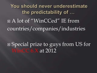  A lot of “WinCCed” IE from
countries/companies/industries
 Special prize to guys from US for
WinCC 6.X at 2012
 