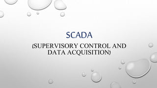 SCADA 
(SUPERVISORY CONTROL AND 
DATA ACQUISITION) 
 