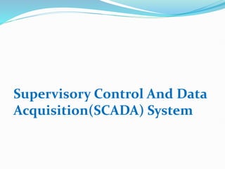 Supervisory Control And Data
Acquisition(SCADA) System
 
