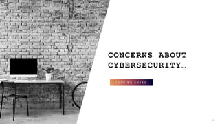 CONCERNS ABOUT
CYBERSECURITY…
L O O K I N G A H E A D
14
 