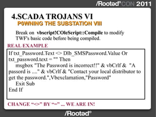4.SCADA TROJANS VI
 P0WNING THE SUBSTATION XI




 webvrpcs.exe   port 4592
                LANDED!
 