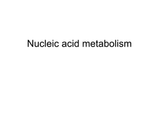 Nucleic acid metabolism 
 
