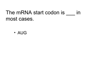 The mRNA start codon is ___ in 
most cases. 
• AUG 
 