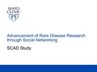 Advancement of Rare Disease Research through Social Networking SCAD Study ©2011 MFMER  |  3139261- 