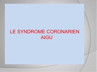 LE SYNDROME CORONARIEN
          AIGU
 