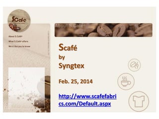 Scafé
by

Syngtex
Feb. 25, 2014
http://www.scafefabri
cs.com/Default.aspx

 