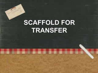 SCAFFOLD FOR
TRANSFER
 