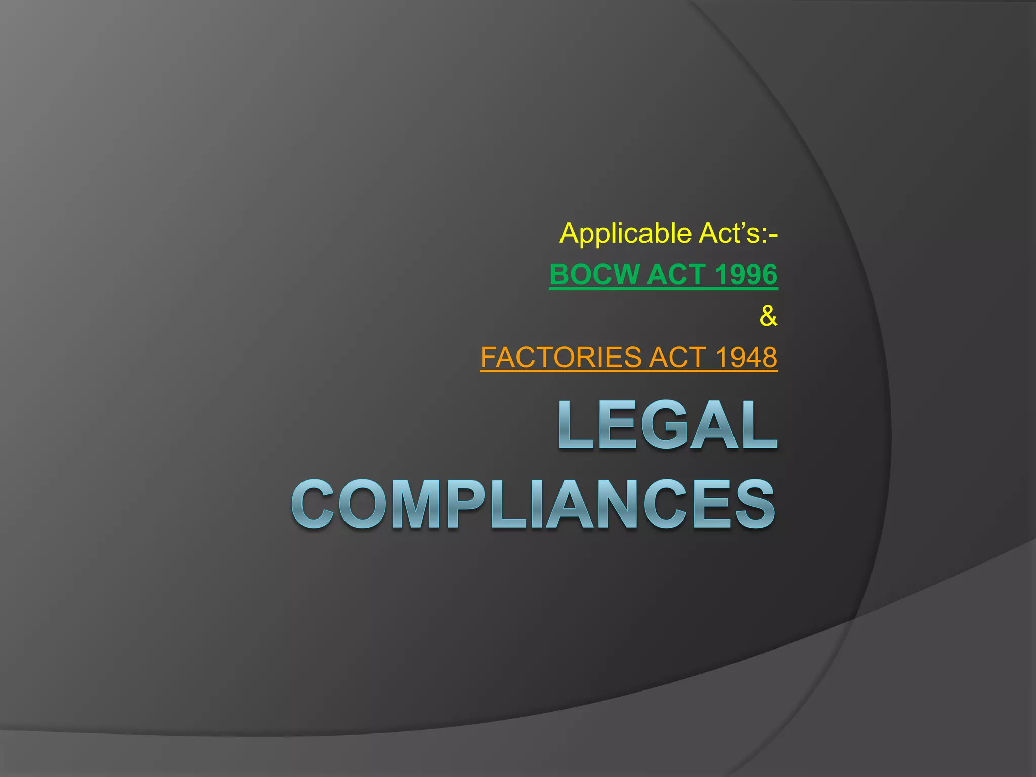 Applicable Act’s:-
    BOCW ACT 1996
                     &
FACTORIES ACT 1948
 