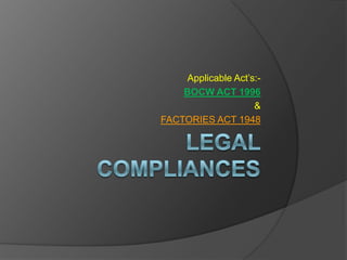 Applicable Act’s:-
    BOCW ACT 1996
                     &
FACTORIES ACT 1948
 