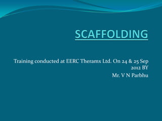 Training conducted at EERC Theramx Ltd. On 24 & 25 Sep
                                               2012 BY
                                       Mr. V N Parbhu
 