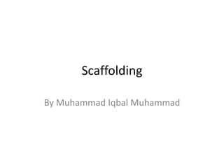 Scaffolding
By Muhammad Iqbal Muhammad

 