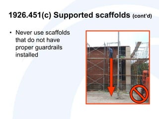 1926.451(c) Supported scaffolds (cont’d)
• Never use scaffolds
that do not have
proper guardrails
installed
 