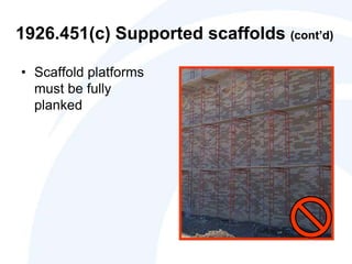 1926.451(c) Supported scaffolds (cont’d)
• Scaffold platforms
must be fully
planked
 
