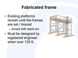 Fabricated frame
• Existing platforms
remain until the frames
are set / braced
– Joined with stack pin
• Must be designed by
registered engineer
when over 125 ft.
 