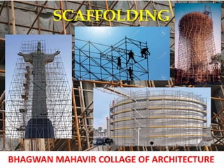 SCAFFOLDING
BHAGWAN MAHAVIR COLLAGE OF ARCHITECTURE
 
