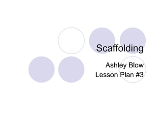 Scaffolding Ashley Blow Lesson Plan #3 