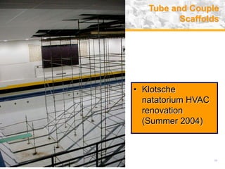USA (v. 2008) 15
Tube and Couple
Scaffolds
• Klotsche
natatorium HVAC
renovation
(Summer 2004)
 