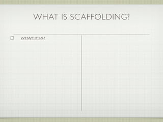 WHAT IS SCAFFOLDING?

WHAT IT IS?
 