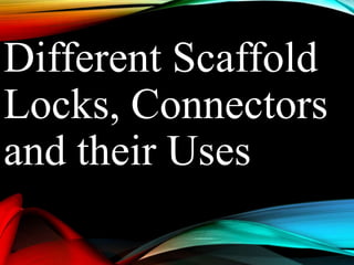 Different Scaffold
Locks, Connectors
and their Uses
 
