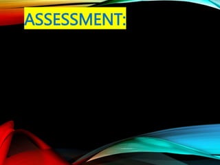 ASSESSMENT:
 