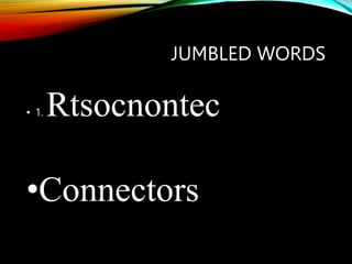 JUMBLED WORDS
• 1. Rtsocnontec
•Connectors
 