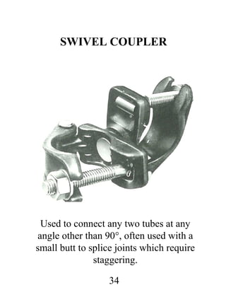 SWIVEL COUPLER

Used to connect any two tubes at any
angle other than 90°, often used with a
small butt to splice joints which require
staggering.
34

 