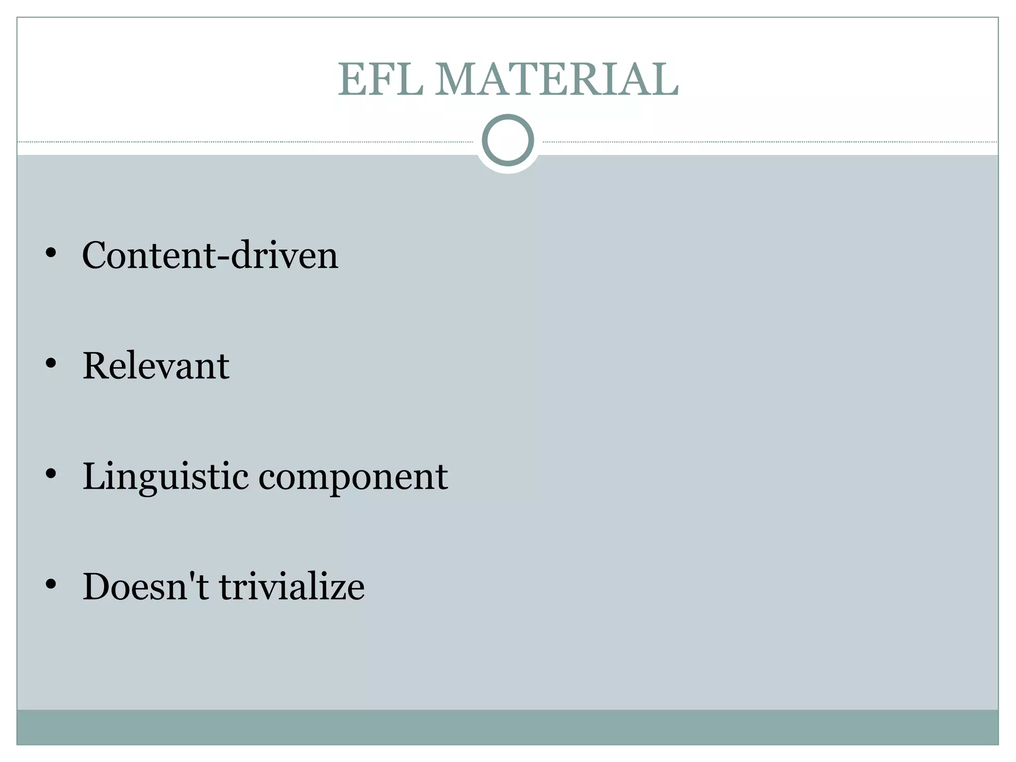 EFL MATERIAL Content-driven Relevant Linguistic component Doesn't trivialize 