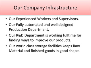 Our Company Infrastructure
• Our Experienced Workers and Supervisors.
• Our Fully automated and well designed
Production D...