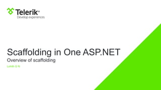 Scaffolding in One ASP.NET
Overview of scaffolding
Lohith G N

 