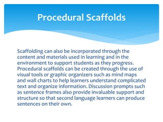 Scaffolding can also be incorporated through the
content and materials used in learning and in the
environment to support ...