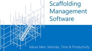 Scaffolding
Management
Software
Values Men, Material, Time & Productivity
 