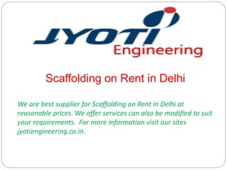 Scaffolding on Rent in Delhi
We are best supplier for Scaffolding on Rent in Delhi at
reasonable prices. We offer services can also be modified to suit
your requirements. For more information visit our sites
jyotiengineering.co.in.
 