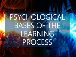 PSYCHOLOGICAL
BASES OF THE
LEARNING
PROCESS
 