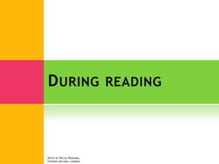 DURING READING
OFFICE OF SPECIAL PROGRAMS,
EXTENDED AND EARLY LEARNING
 