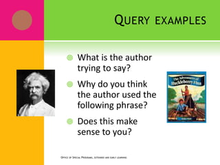QUERY EXAMPLES
 What is the author
trying to say?
 Why do you think
the author used the
following phrase?
 Does this make
sense to you?
OFFICE OF SPECIAL PROGRAMS, EXTENDED AND EARLY LEARNING
 