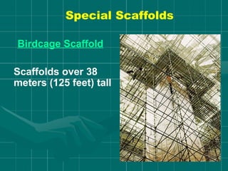 Special Scaffolds
Birdcage Scaffold
Scaffolds over 38
meters (125 feet) tall
 