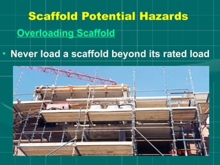Scaffold Potential Hazards
Overloading Scaffold
• Never load a scaffold beyond its rated load
 