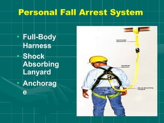 Personal Fall Arrest System
• Full-Body
Harness
• Shock
Absorbing
Lanyard
• Anchorag
e
 