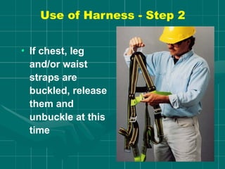 Use of Harness - Step 2
• If chest, leg
and/or waist
straps are
buckled, release
them and
unbuckle at this
time
 
