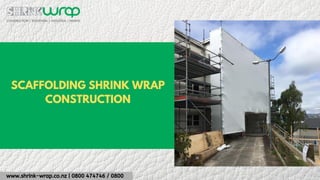 www.shrink-wrap.co.nz | 0800 474746 / 0800
SCAFFOLDING SHRINK WRAP
CONSTRUCTION
 