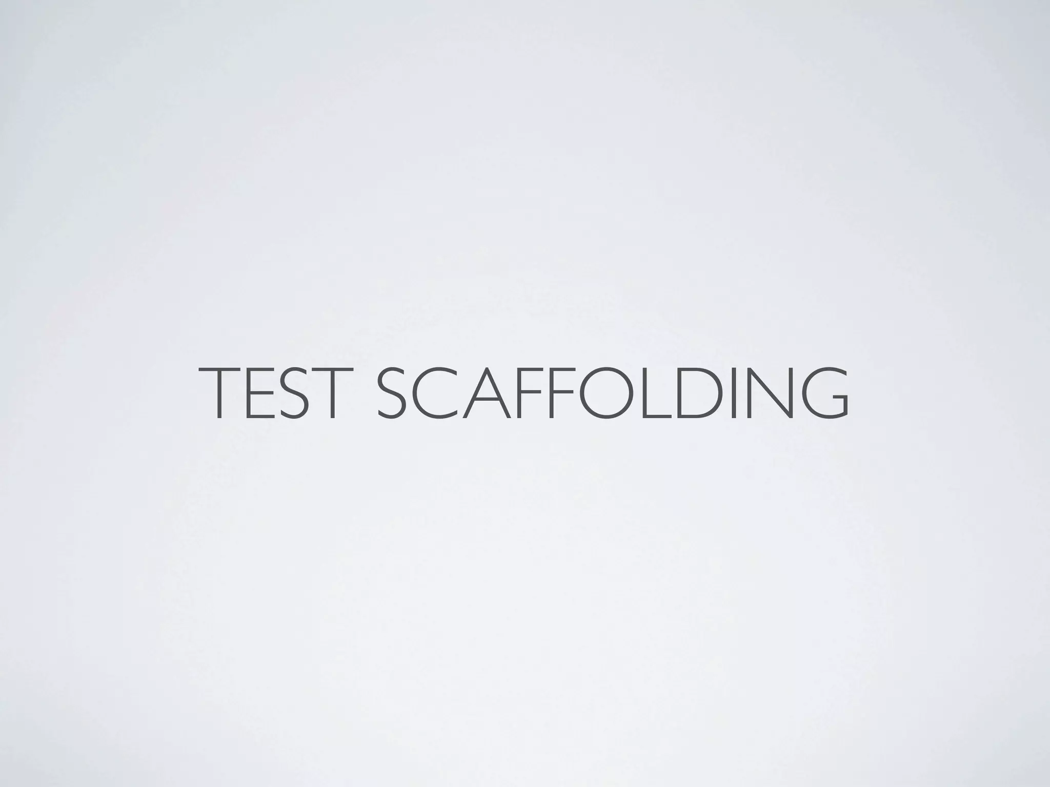 TEST SCAFFOLDING
 